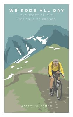 We Rode All Day: The Story of the 1919 Tour de France by Gareth, Cartman