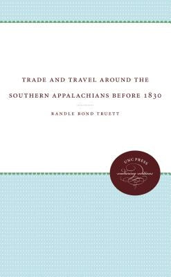 Trade and Travel around the Southern Appalachians before 1830 by Truett, Randle Bond