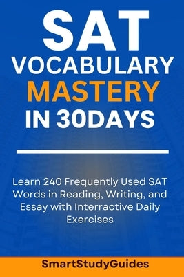 SAT Vocabulary Mastery in 30 Days: Learn 240 SAT Frequently Used Words in Reading, Writing, and Essay with Interactive Daily Exercises by Studyguides, Smart