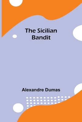 The Sicilian Bandit by Dumas, Alexandre