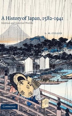 A History of Japan, 1582 1941: Internal and External Worlds by Cullen, L. M.
