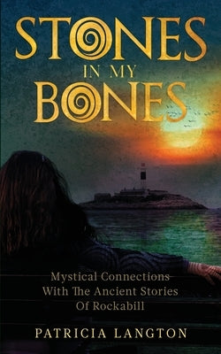 Stones In My Bones: Mystical Connections With The Ancient Stories Of Rockabill by Langton, Patricia