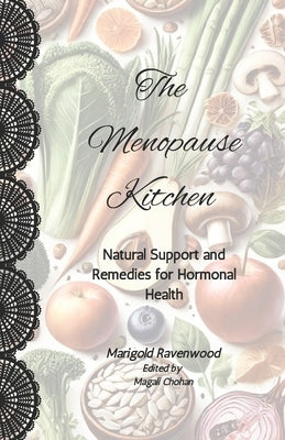 The Menopause Kitchen: Natural Foods, Herbs, and Remedies for Hormonal Health by Chohan, Magali