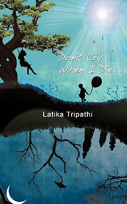 Don't Cry When I Die... by Tripathi, Latika