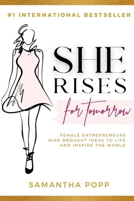 She Rises for Tomorrow: Female Entrepreneurs Who Brought Ideas to Life and Inspire the World by Popp, Samantha