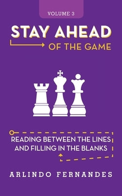 Stay Ahead of the Game: Reading Between the Lines and Filling in the Blanks by Fernandes, Arlindo
