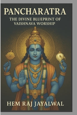 Pancharatra: The Divine Blueprint of Vaishnava Worship by Jayalwal, Hem Raj Sharma