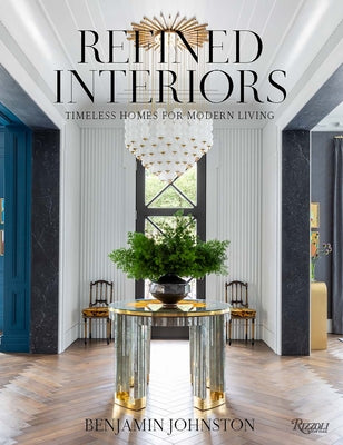 Refined Interiors: Timeless Homes for Modern Living by Johnston, Benjamin