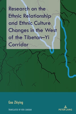 Research on the Ethnic Relationship and Ethnic Culture Changes in the West of the Tibetan-Yi Corridor by Zhiying, Gao