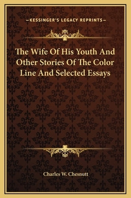 The Wife Of His Youth And Other Stories Of The Color Line And Selected Essays by Chesnutt, Charles W.