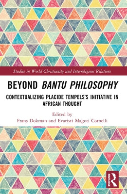 Beyond Bantu Philosophy: Contextualizing Placide Tempels's Initiative in African Thought by Dokman, Frans
