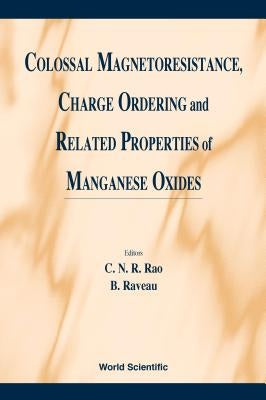 Colossal Magnetoresistance, Charge Ordering and Related Properties of Manganese Oxides by Rao, C. N. R.