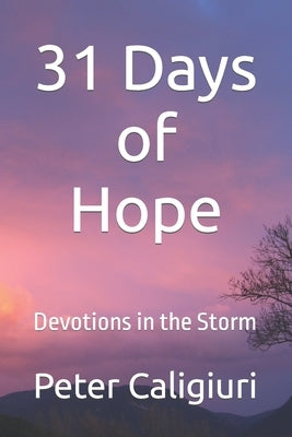 31 Days of Hope: Devotions in the Storm by Caligiuri, Peter