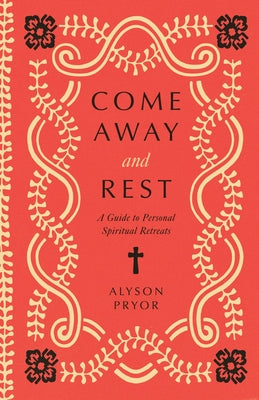 Come Away and Rest: A Guide to Personal Spiritual Retreats by Pryor, Alyson