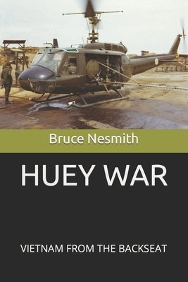 Huey War: Viietnam from the Backseat by Nesmith, Bruce W.