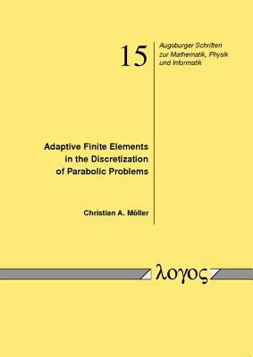 Adaptive Finite Elements in the Discretization of Parabolic Problems by Moller, Christian A.