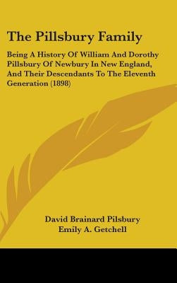 The Pillsbury Family: Being A History Of William And Dorothy Pillsbury Of Newbury In New England, And Their Descendants To The Eleventh Gene by Pilsbury, David Brainard
