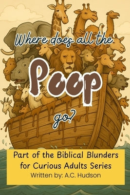 Where Does All the Poop Go? by Hudson, A. C.