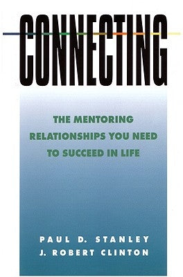 Connecting: The Mentoring Relationships You Need to Succeed in Life by Stanley, Paul D.