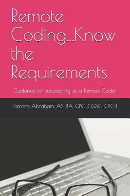 Remote Coding...Know the Requirements: Guidance for succeeding as a remote coder. by Abraham, Tamara F.