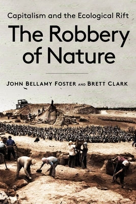 The Robbery of Nature: Capitalism and the Ecological Rift by Foster, John Bellamy