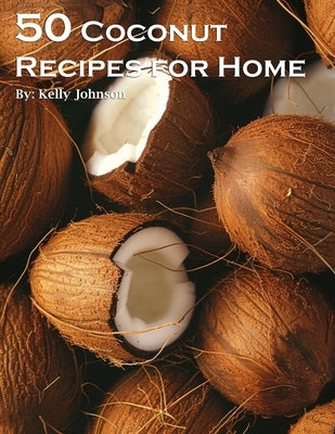 50 Coconut Recipes for Home by Johnson, Kelly