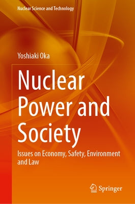 Nuclear Power and Society: Issues on Economy, Safety, Environment and Law by Oka, Yoshiaki