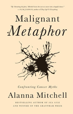 Malignant Metaphor: Confronting Cancer Myths by Mitchell, Alanna