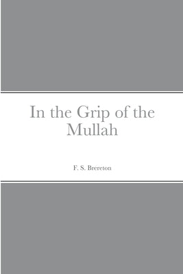 In the Grip of the Mullah by Brereton, F. S.