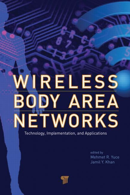 Wireless Body Area Networks: Technology, Implementation, and Applications by Yuce, Mehmet R.
