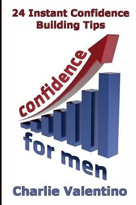 Confidence For Men: 24 Instant Confidence Boosting Tips by Valentino, Charlie