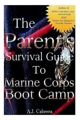 The Parent's Survival Guide to Marine Corps Boot Camp by Cabrera, Amber J.