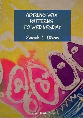 Adding wax patterns to Wednesday by Dixon, Sarah L.