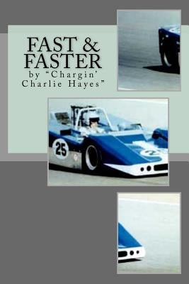 Fast & Faster: The Story of Chargin' Charlie Hayes by Hayes Jr, Charlie