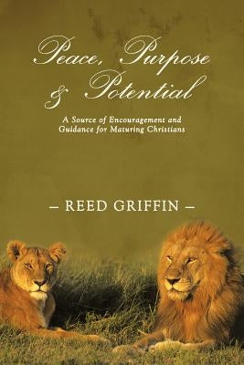 Peace, Purpose, and Potential: A Source of Encouragement and Guidance for Maturing Christians by Griffin, Reed