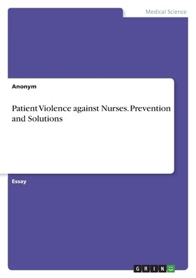 Patient Violence against Nurses. Prevention and Solutions by Anonymous