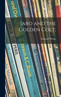 Jaro and the Golden Colt; by Phelps, Margaret
