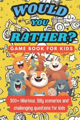 Would You Rather Game Book For Kids - Challenging Questions: 300+ Hilarious, Funny Questions and And Silly Scenarios ( Ages 6 - 13 ) by Bet, Gigi
