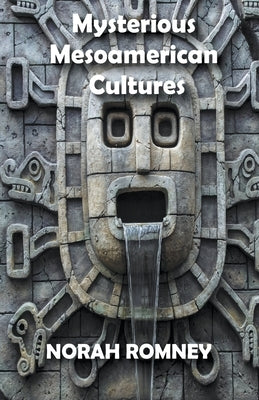 Mysterious Mesoamerican Cultures by Romney, Norah