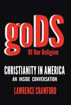 Gods of Our Religion: Christianity in America: An Inside Conversation by Crawford, Lawrence