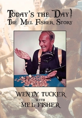 Today's The Day! The Mel Fisher Story by Tucker, Wendy