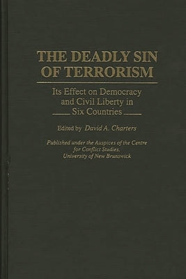 The Deadly Sin of Terrorism: Its Effect on Democracy and Civil Liberty in Six Countries by Charters, David A.