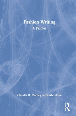 Fashion Writing: A Primer by Manley, Claudia