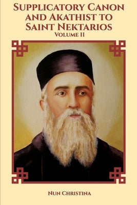 Supplicatory Canon and Akathist to Saint Nektarios of Aegina by Christina, Nun