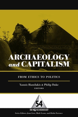 Archaeology and Capitalism: From Ethics to Politics by Hamilakis, Yannis