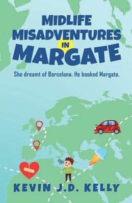 Midlife Misadventures in Margate: Comedy Travel Memoir Series by Kelly, Kevin J. D.