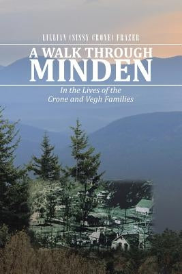 A Walk Through Minden: In the Lives of the Crone and Vegh Families by Lillian (Sissy Crone) Frazer