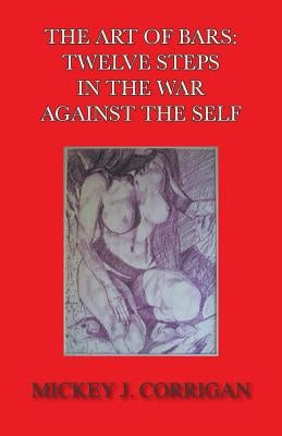 The Art of Bars: Twelve Steps in the War Against the Self by Corrigan, Mickey J.