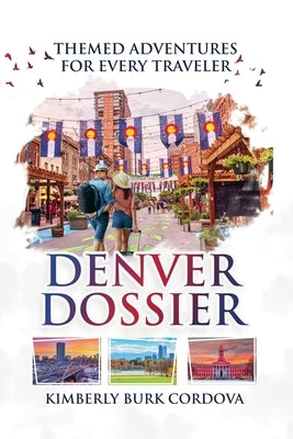 Denver Dossier: Themed Adventures for Every Traveler by Cordova, Kimberly Burk