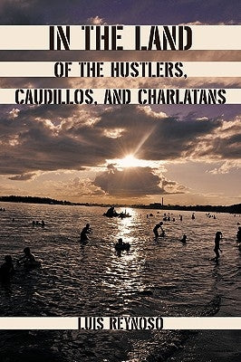 In the Land of the Hustlers, Caudillos, and Charlatans by Reynoso, Luis